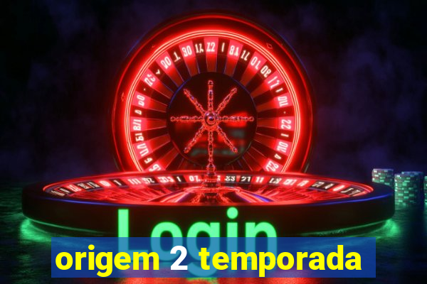 origem 2 temporada